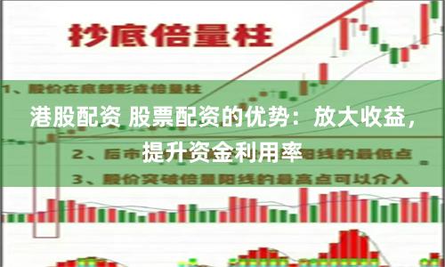 港股配资 股票配资的优势：放大收益，提升资金利用率