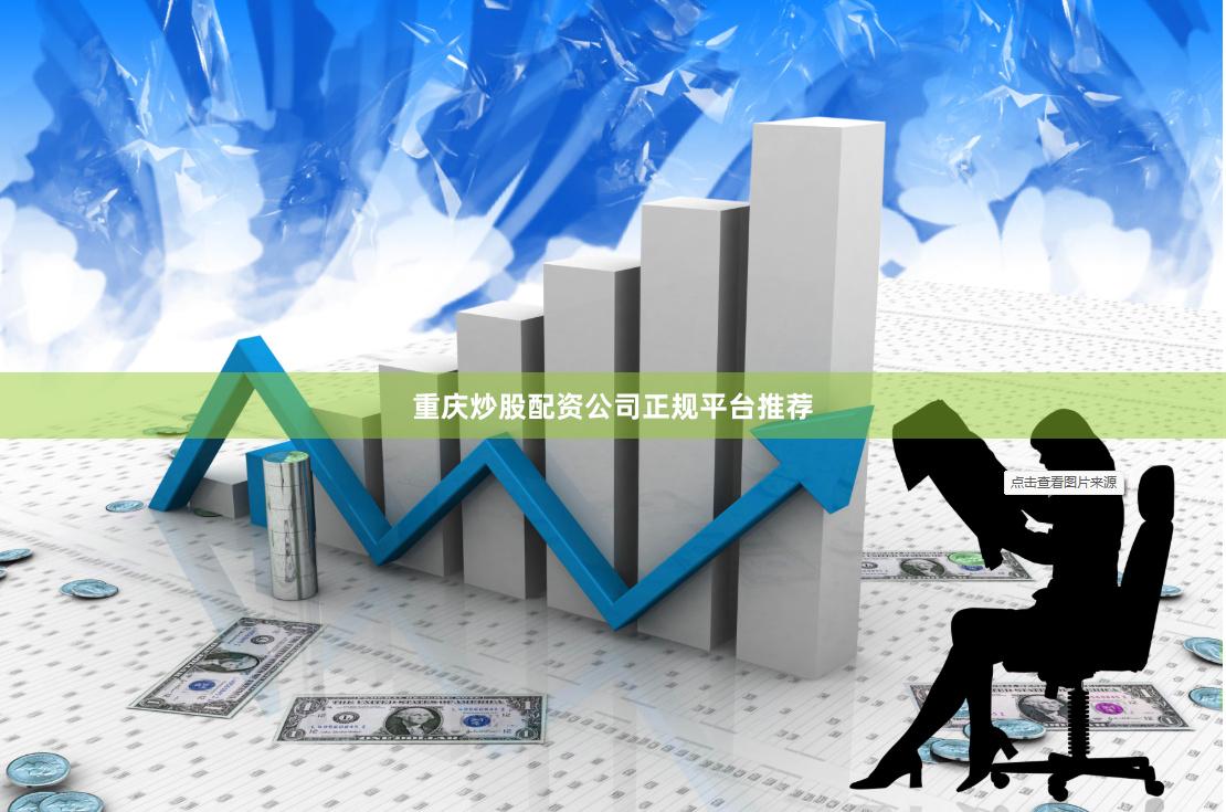 重庆炒股配资公司正规平台推荐