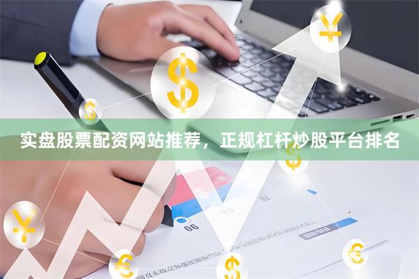 实盘股票配资网站推荐,正规杠杆炒股平台排名