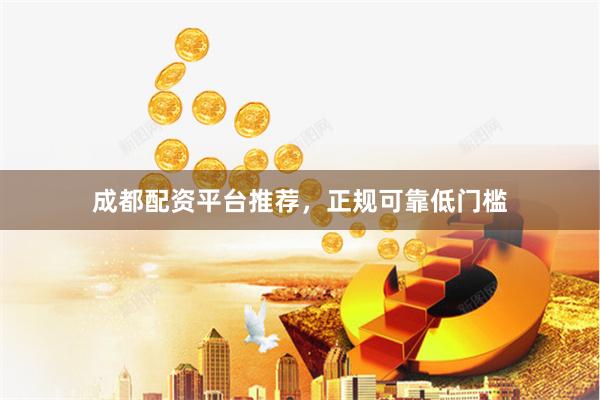 成都配资平台推荐，正规可靠低门槛