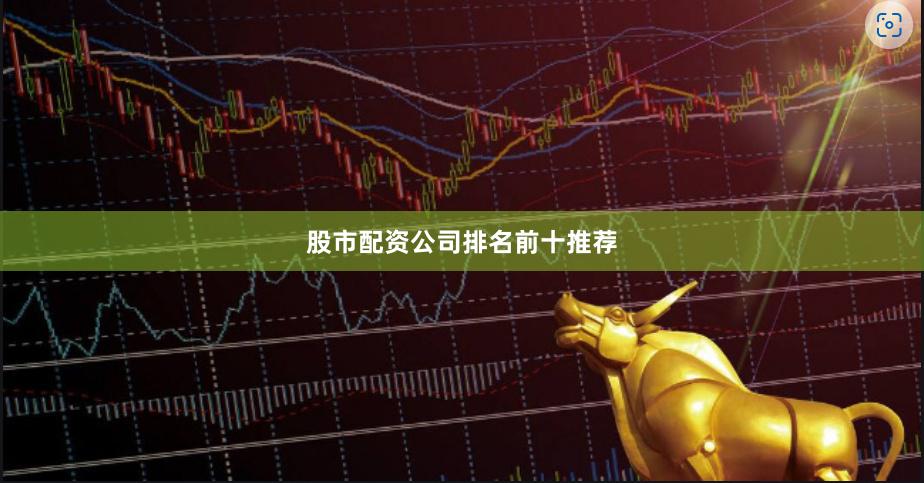 股市配资公司排名前十推荐