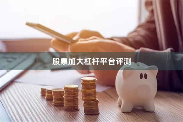 股票加大杠杆平台评测