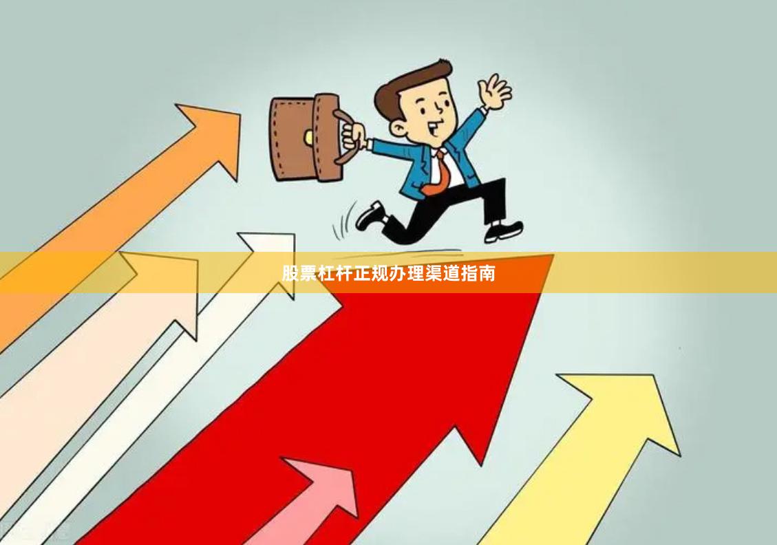 股票杠杆正规办理渠道指南