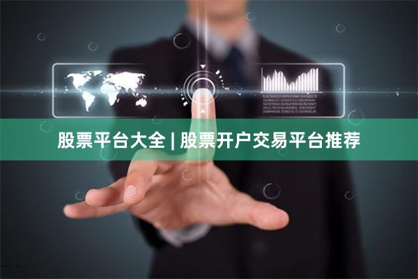 股票平台大全 | 股票开户交易平台推荐