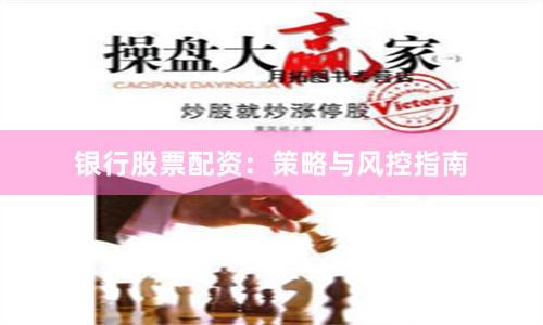 银行股票配资：策略与风控指南